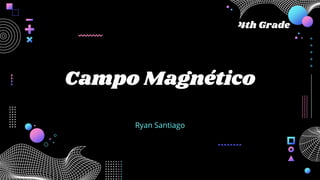 Campo Magnético
Ryan Santiago
4th Grade
 