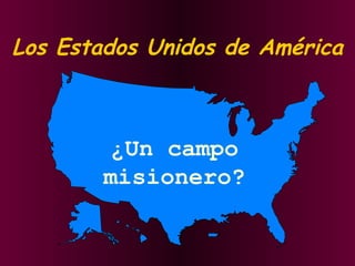 Los Estados Unidos de América ¿Un campo misionero? 