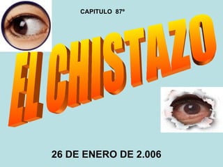 EL CHISTAZO 26 DE ENERO DE 2.006 CAPITULO  87º 