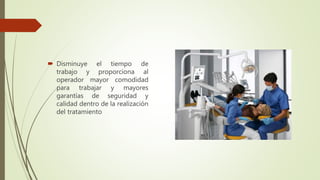  Disminuye el tiempo de
trabajo y proporciona al
operador mayor comodidad
para trabajar y mayores
garantías de seguridad y
calidad dentro de la realización
del tratamiento
 