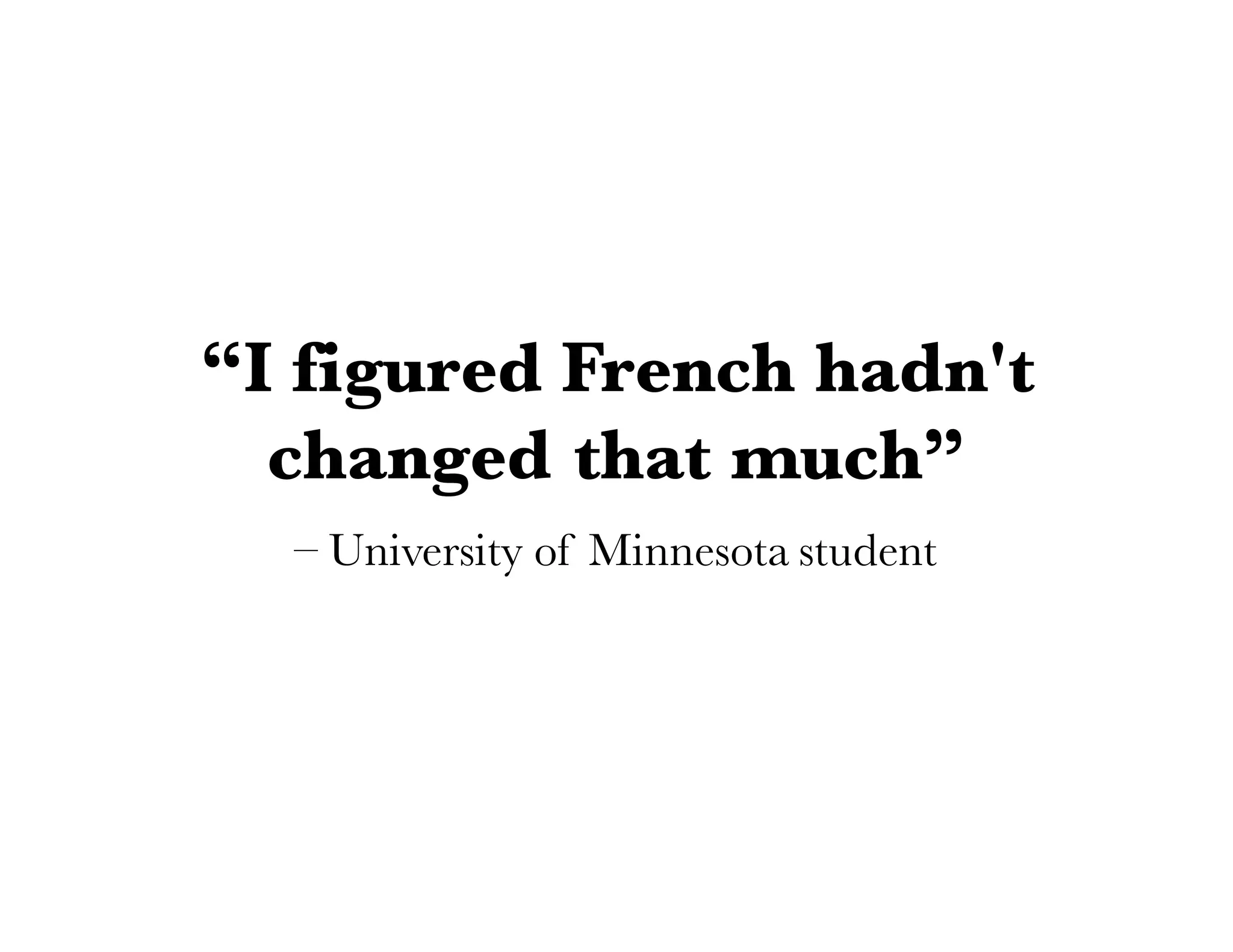 – University of Minnesota student
“I figured French hadn't
changed that much”
 