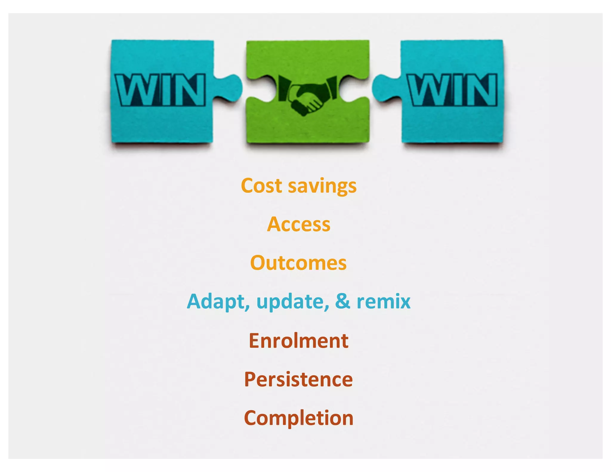 Cost	
  savings
Access
Outcomes
Adapt,	
  update,	
  &	
  remix
Enrolment
Persistence
Completion
 