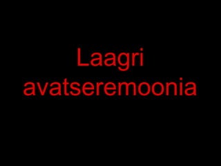 Laagri
avatseremoonia
 