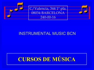 CURSOS DE MÚSICA
INSTRUMENTAL MUSIC BCN
C/Valencia, 344 1ª pla.
08034 BARCELONA
240-00-16
 