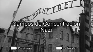 Campos de Concentración
Nazi
Participantes Bibliografía
 