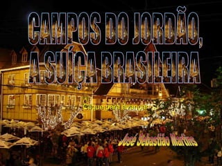 CAMPOS DO JORDÃO,  A SUÍÇA BRASILEIRA José Sebastião Martins Clique para avançar 
