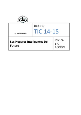 2º Bachillerato
TIC 14-15
TIC 14-15
Los Hogares Inteligentes Del
Futuro
INVES-
TIC-
ACCIÓN
 