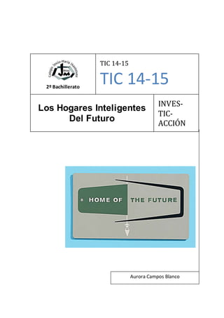 2º Bachillerato
TIC 14-15
TIC 14-15
Los Hogares Inteligentes
Del Futuro
INVES-
TIC-
ACCIÓN
Aurora Campos Blanco
 