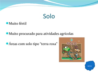 Solo Muito fértil Muito procurado para atividades agrícolas Áreas com solo tipo “terra roxa” MENU 