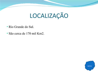 LOCALIZAÇÃO MENU Rio Grande do Sul. São cerca de 170 mil Km2. 