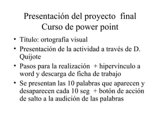Presentación del proyecto  final Curso de power point ,[object Object],[object Object],[object Object],[object Object]