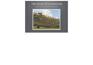 THE SENSE OF LANDSCAPE
  1906-1917 Soria/Antonio Machado
 