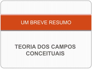 UM BREVE RESUMO

TEORIA DOS CAMPOS
CONCEITUAIS

 
