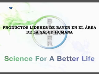 PRODUCTOS LIDERES DE BAYER EN EL ÁREA
DE LA SALUD HUMANA
 