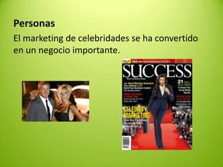 Personas
El marketing de celebridades se ha convertido
en un negocio importante.

 