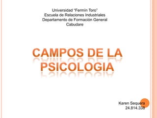 Universidad “Fermín Toro”
 Escuela de Relaciones Industriales
Departamento de Formación General
             Cabudare




                                      Karen Sequera
                                         24.814.338
 