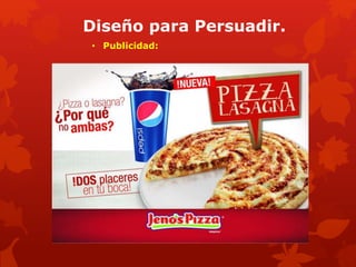 Diseño para Persuadir.
• Publicidad:
 