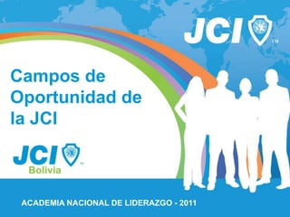 Campos de
Oportunidad de
la JCI



 ACADEMIA NACIONAL DE LIDERAZGO - 2011
 