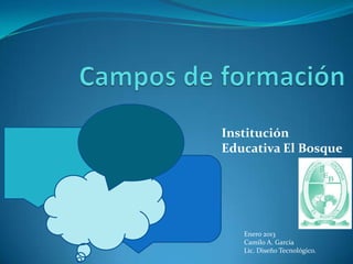Institución
Educativa El Bosque




   Enero 2013
   Camilo A. García
   Lic. Diseño Tecnológico.
 