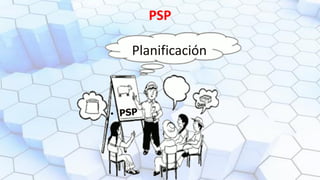 PSP
Planificación
 