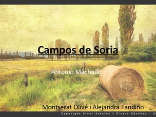 Campos de Soria
   Antonio Machado




Montserat Olivé i Alejandra Fandiño
 