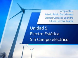 Integrantes:
Mario Pablo Díaz Gómez
Adrián Carrasco Leandro
Ulises Herrera Juárez

Unidad 5
Electro Estática
5.5 Campo eléctrico

 
