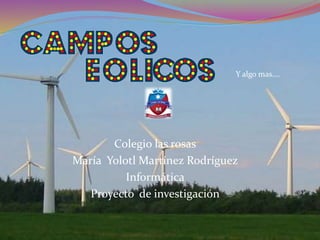 Colegio las rosas
María Yolotl Martínez Rodríguez
Informática
Proyecto de investigación
Y algo mas….
 
