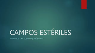 CAMPOS ESTÉRILES
MIEMBROS DEL EQUIPO QUIRÚRGICO
 