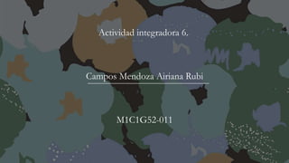 Actividad integradora 6.
Campos Mendoza Airiana Rubi
M1C1G52-011
 