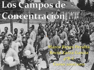 Los Campos de Concentración Marco Reyes Peralta Rocío Zarza García 4ºB-C Curso 2010/2011 