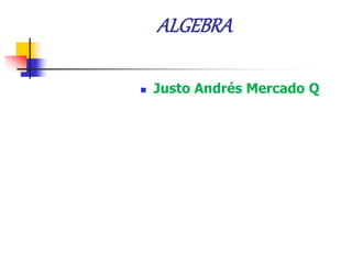 ALGEBRA
 Justo Andrés Mercado Q
 