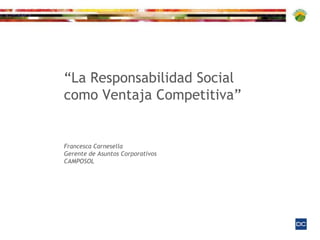 “La Responsabilidad Social
como Ventaja Competitiva”


Francesca Carnesella
Gerente de Asuntos Corporativos
CAMPOSOL
 