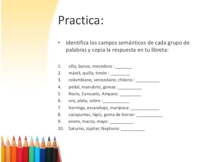 Practica:<br /><ul><li>Identifica los campos semánticos de cadagrupo de palabras y copia la respuesta en tu libreta:</li><...