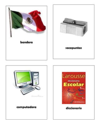 bandera
sacapuntas

rio
árbol
computadora

diccionario

 