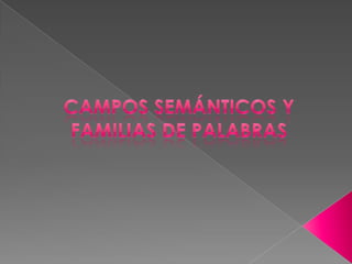 Campos semánticos y familias léxicas