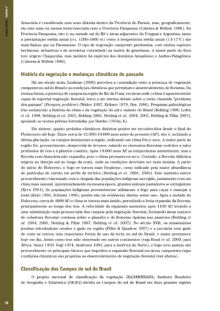 Campos Sulinos | Capítulo 2

Araucária é considerada uma zona distinta dentro da Província do Paraná, mas, geograficamente,
ela está mais ou menos interconectada com a Província Pampeana (Cabrera & Willink 1980). Na
Província Pampeana, isto é, na metade sul do RS e áreas adjacentes do Uruguai e Argentina, tanto
a precipitação média anual (ca. 1200–1600 m) como a temperatura média anual (13-17ºC) são
mais baixas que na Paranaense. O tipo de vegetação campestre predomina, com muitas espécies
herbáceas, arbustivas e de arvoretas coexistindo na matriz de gramíneas. A maior parte da flora
tem origem Chaquenha, mas também há espécies dos domínios Amazônico e Andino-Patagônico
(Cabrera & Willink 1980).

História da vegetação e mudanças climáticas do passado
Há um século atrás, Lindman (1906) percebeu a contradição entre a presença de vegetação
campestre no sul do Brasil e as condições climáticas que permitiam o desenvolvimento de florestas. Da
mesma forma, a presença de campos na região do Rio da Prata, em áreas onde o clima é aparentemente
capaz de suportar vegetação florestal, levou a um intenso debate sobre o então chamado “problema
dos pampas” (Pampas problem) (Walter 1967, Eriksen 1978, Box 1986). Pesquisas palinológicas
têm esclarecido a história do clima e da vegetação do sul e sudeste do Brasil (Behling 1998, Ledru
et al. 1998, Behling et al. 2001, Behling 2002, Behling et al. 2004, 2005, Behling & Pillar 2007),
apoiando as teorias prévias formuladas por Rambo (1956a, b).
Em síntese, quatro períodos climáticos distintos podem ser reconhecidos desde o final do
Pleistoceno até hoje. Entre cerca de 42.000–10.000 anos antes do presente (AP), isto é, incluindo a
última glaciação, os campos dominavam a região, indicando um clima frio e seco. A maior parte da
região foi, provavelmente, desprovida de árvores, estando os elementos florestais restritos a vales
profundos de rios e à planície costeira. Após 10.000 anos AP as temperaturas aumentaram, mas a
,
floresta com Araucária não expandiu, pois o clima permaneceu seco. Contudo, a floresta Atlântica
migrou na direção sul ao longo da costa, onde as condições deveriam ser mais úmidas. A partir
do início do Holoceno, o fogo se tornou mais freqüente, como indicado pela maior abundância
de partículas de carvão em perfis de turfeira (Behling et al. 2004, 2005). Este aumento esteve
provavelmente relacionado com a chegada das populações indígenas na região, juntamente com um
clima mais sazonal. Aproximadamente na mesma época, grandes animais pastadores se extinguiram
(Kern 1994). As populações indígenas provavelmente utilizavam o fogo para caçar e manejar a
terra (Kern 1994, Schmitz 1996), porém não há evidências diretas sobre isso. Após a metade do
Holoceno, cerca de 4000 AP o clima se tornou mais úmido, permitindo a lenta expansão da floresta,
,
principalmente ao longo dos rios. A velocidade da expansão aumentou após 1100 AP levando a
,
uma substituição mais pronunciada dos campos pela vegetação florestal, formando áreas maiores
de cobertura florestal contínua sobre o planalto e de florestas ripárias nas planícies (Behling et
al. 2004, 2005, Behling & Pillar 2007, Behling et al. 2007). No século XVII, os missionários
jesuítas introduziram cavalos e gado na região (Pillar & Quadros 1997) e a pecuária com gado
de corte se tornou uma importante forma de uso da terra no sul do Brasil, e assim permanece
hoje em dia. Assim como tem sido observado em outros continentes (veja Bond et al. 2003, para
África; Sauer 1950; Vogl 1974; Anderson 1982, para a América do Norte), o fogo e/ou pastejo são
provavelmente os principais fatores que impedem a expansão florestal em áreas campestres cujas
condições climáticas são propícias ao desenvolvimento de vegetação florestal (ver abaixo).

Classificação dos Campos do sul do Brasil
O projeto nacional de classificação da vegetação (RADAMBRASIL; Instituto Brasileiro
de Geografia e Estatística (IBGE)) dividiu os Campos do sul do Brasil em duas grandes regiões

28

 