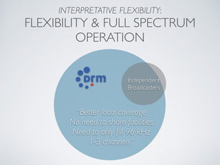 INTERPRETATIVE FLEXIBILITY:
FLEXIBILITY & FULL SPECTRUM
OPERATION
Independent
Broadcasters
“Better local coverage
No need ...
