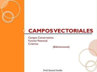 CAMPOS VECTORIALES
Campos Conservativos
Función Potencial
Criterios
                   (Bidimensional)
 