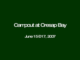 Campout at Cresap Bay June 15 – 17, 2007 