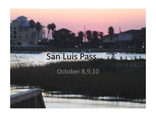 San Luis Pass October 8,9,10 