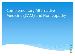 Complementary Alternative
Medicine (CAM) and Homeopathy
 