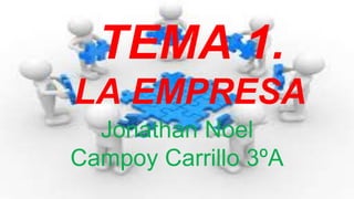 TEMA 1.
LA EMPRESA
Jonathan Noel
Campoy Carrillo 3ºA
 