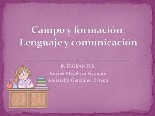 INTEGRANTES:
 Karina Mendoza Guzmán
Alejandra Gonzales Ortega
 