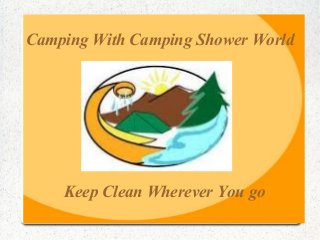 Camping With Camping Shower World
Keep Clean Wherever You go
 