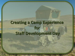 Creating a Camp Experience  for  Staff Development Day 