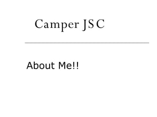 About Me!! Camper JSC 