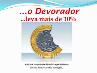 ...o Devorador
...leva mais de 10%
 