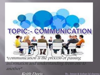 “communication is the process of passing
information and understanding from one to
another”
By_ Imran & kishan lal sharma
 