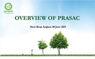 OVERVIEW OF PRASAC
Siem Reap Angkor, 08 June 2015
 