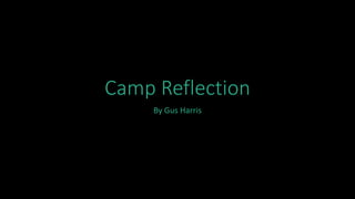 Camp Reflection
By Gus Harris
 